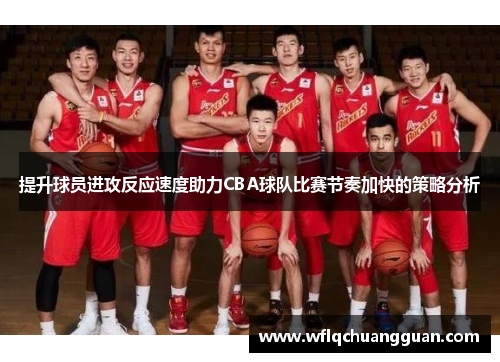 提升球员进攻反应速度助力CBA球队比赛节奏加快的策略分析