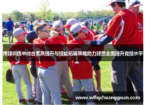 棒球训练中综合素质提升与技能拓展策略助力球员全面提升竞技水平