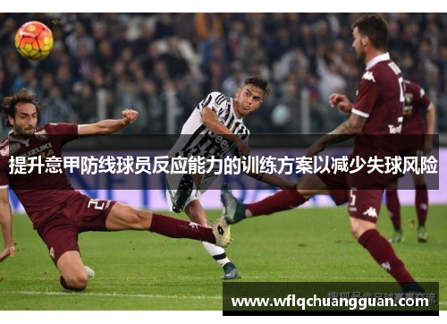 提升意甲防线球员反应能力的训练方案以减少失球风险