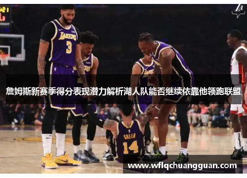 詹姆斯新赛季得分表现潜力解析湖人队能否继续依靠他领跑联盟