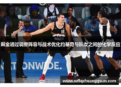 掘金通过调整阵容与战术优化约基奇与队友之间的化学反应