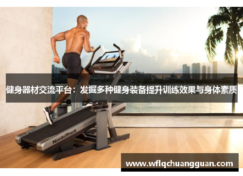 健身器材交流平台：发掘多种健身装备提升训练效果与身体素质