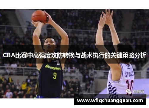 CBA比赛中高强度攻防转换与战术执行的关键策略分析