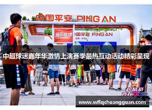 中超球迷嘉年华激情上演赛季最热互动活动精彩呈现